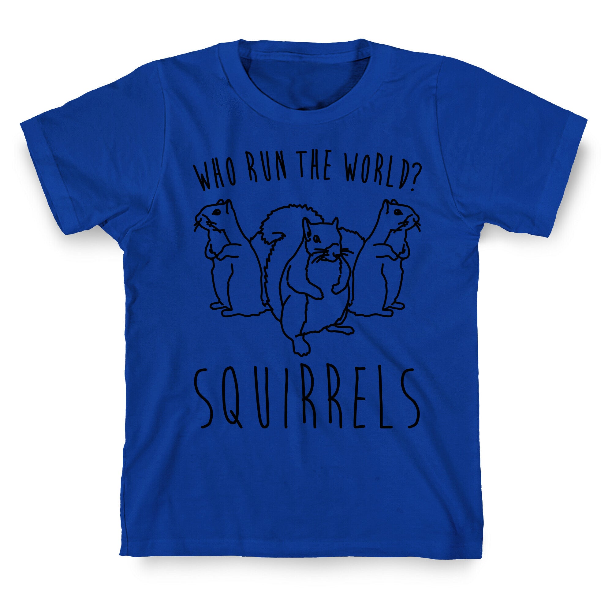 Who Run The World Squirrels Parody T-Shirt